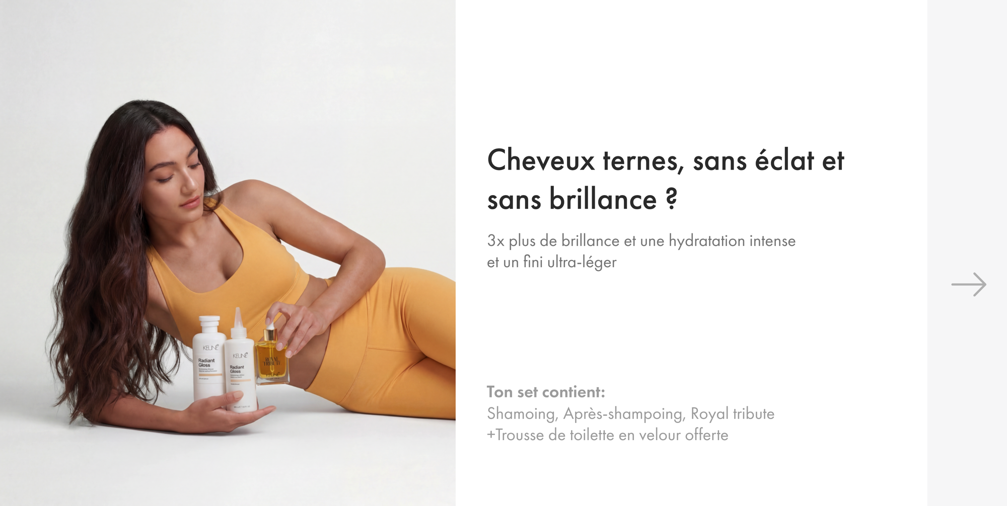  Transformez les cheveux ternes avec 3x la brillance pour une beauté naturelle. Découvrez Keune Radiant Gloss Shampooing, Après-shampooing et Masque.